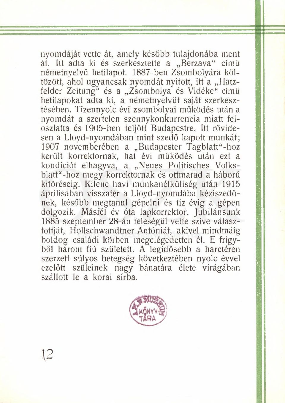 Tizennyolc évi zsombolyai működés után a nyomdát a szertelen szennykonkurrencia miatt feloszlatta és 1905-ben feljött Budapestre.