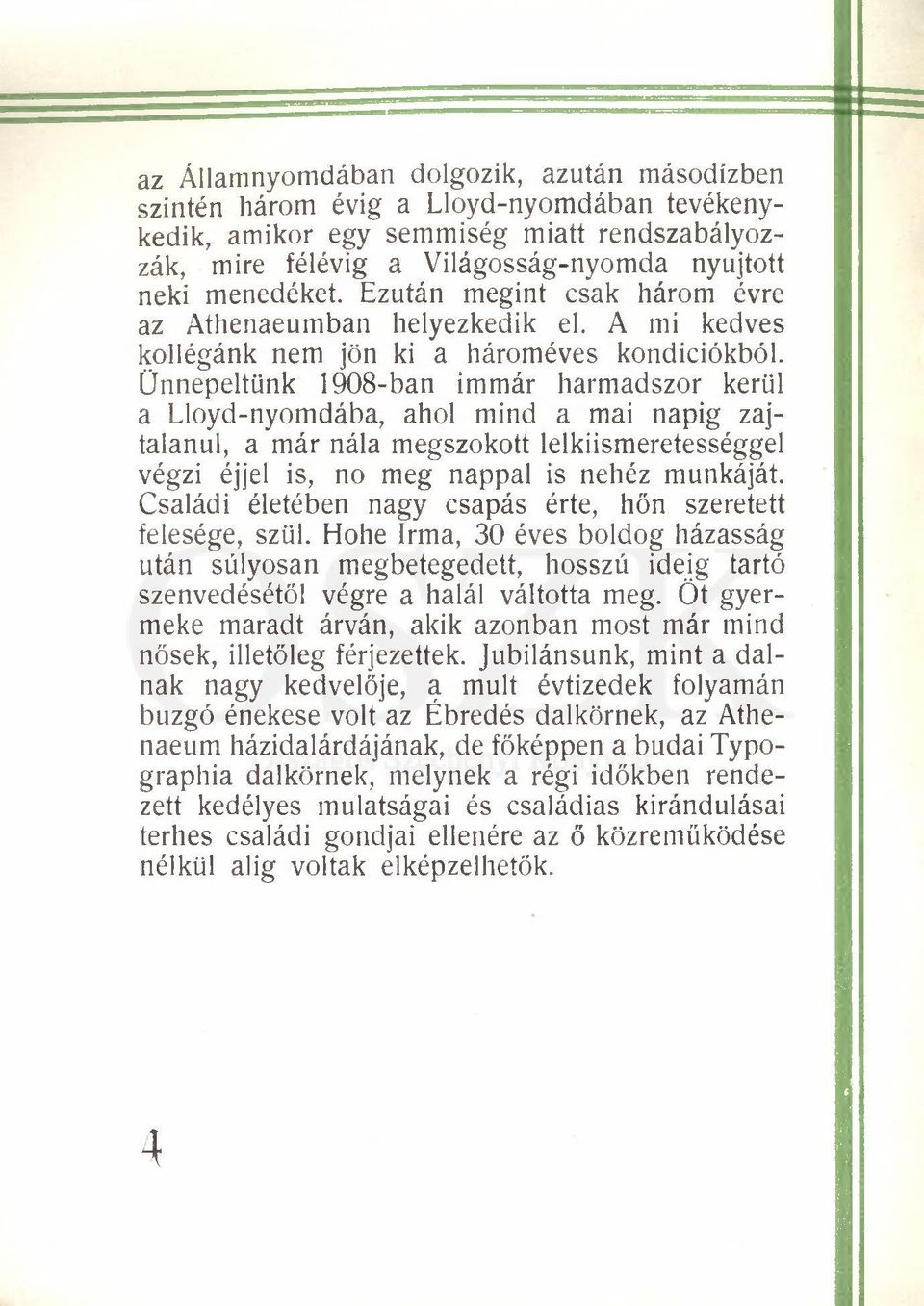 Ünnepeltünk 1908-ban immár harmadszor kerül a Lloyd-nyomdába, ahol mind a mai napig zajtalanul, a már nála megszokott lelkiismeretességgel végzi éjjel is, no meg nappal is nehéz munkáját.