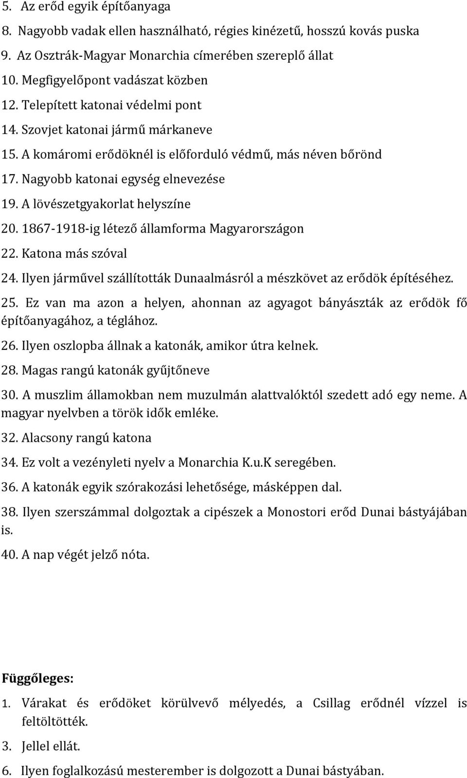 A lövészetgyakorlat helyszíne 20. 1867-1918-ig létező államforma Magyarországon 22. Katona más szóval 24. Ilyen járművel szállították Dunaalmásról a mészkövet az erődök építéséhez. 25.