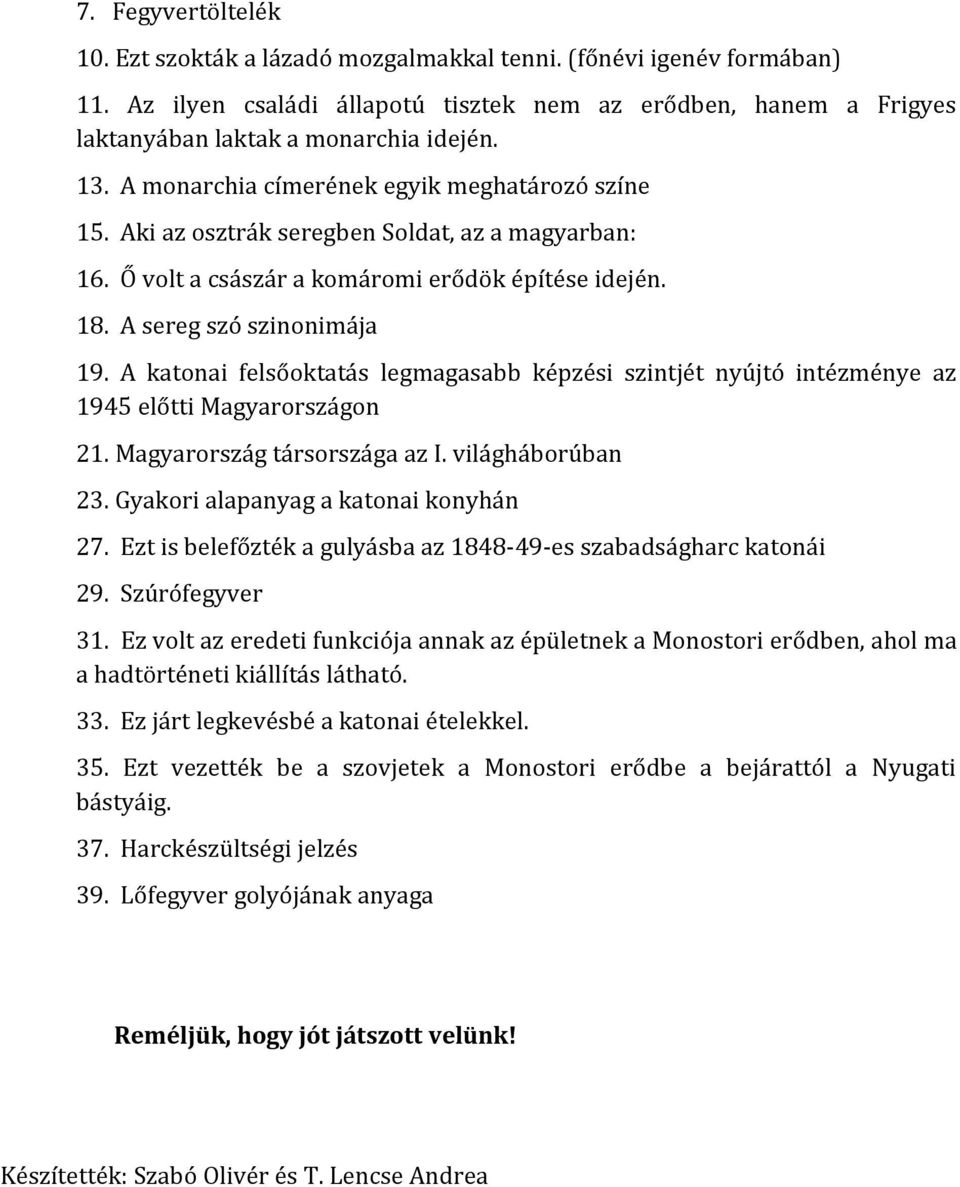 A katonai felsőoktatás legmagasabb képzési szintjét nyújtó intézménye az 1945 előtti Magyarországon 21. Magyarország társországa az I. világháborúban 23. Gyakori alapanyag a katonai konyhán 27.