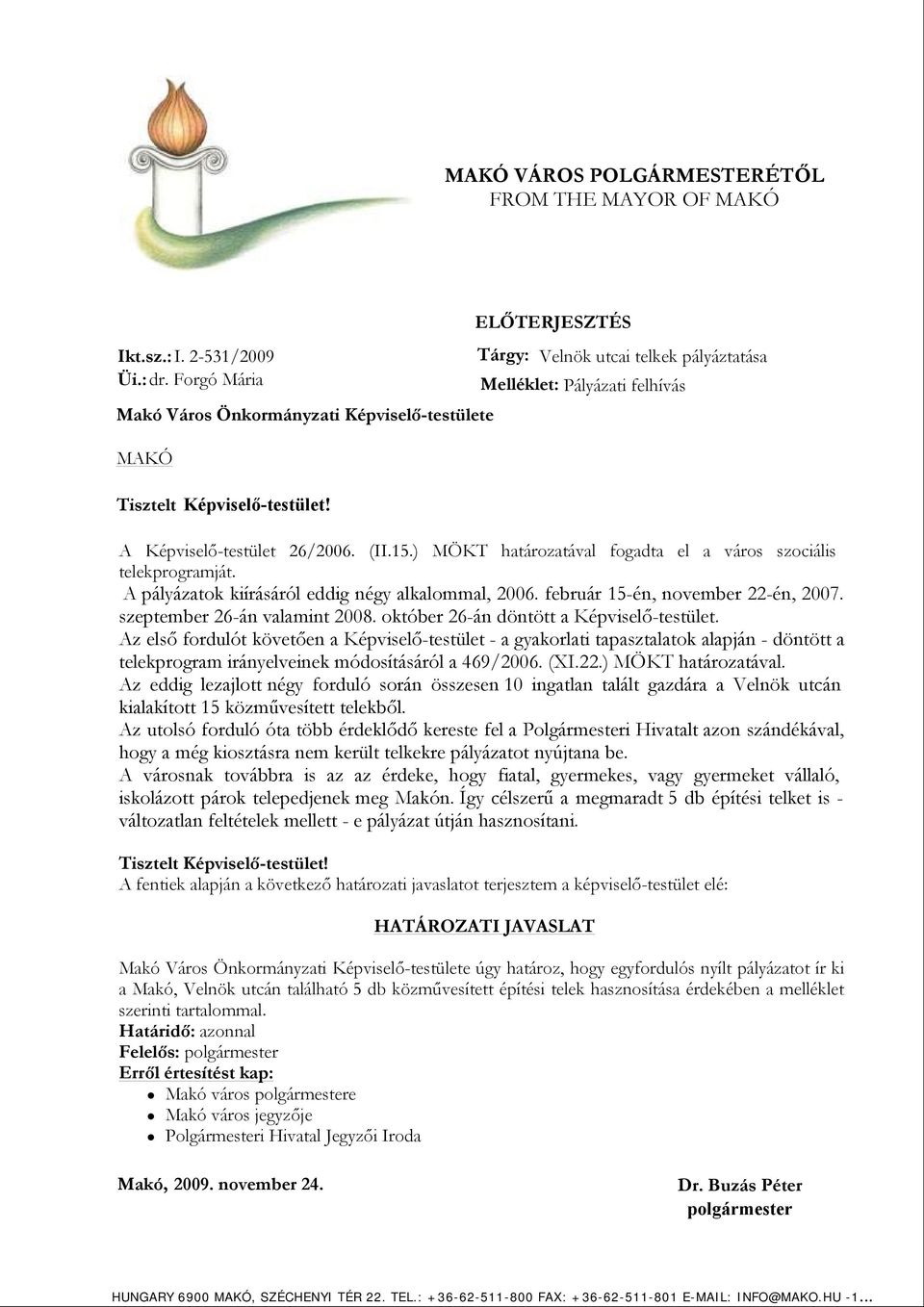 ) MÖKT határozatával fogadta el a város szociális telekprogramját. A pályázatok kiírásáról eddig négy alkalommal, 2006. február 15-én, november 22-én, 2007. szeptember 26-án valamint 2008.