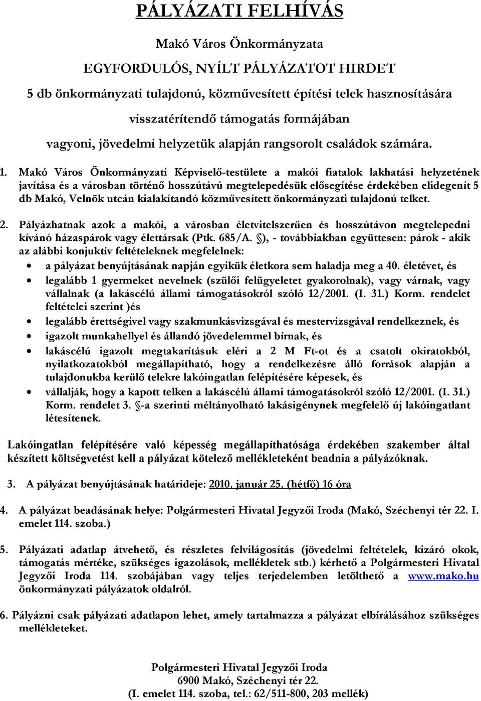 Makó Város Önkormányzati Képviselő-testülete a makói fiatalok lakhatási helyzetének javítása és a városban történő hosszútávú megtelepedésük elősegítése érdekében elidegenít 5 db Makó, Velnök utcán