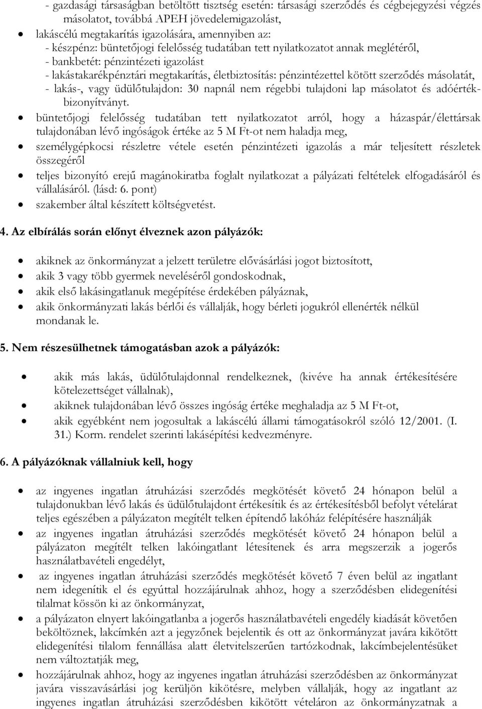 szerződés másolatát, - lakás-, vagy üdülőtulajdon: 30 napnál nem régebbi tulajdoni lap másolatot és adóértékbizonyítványt.