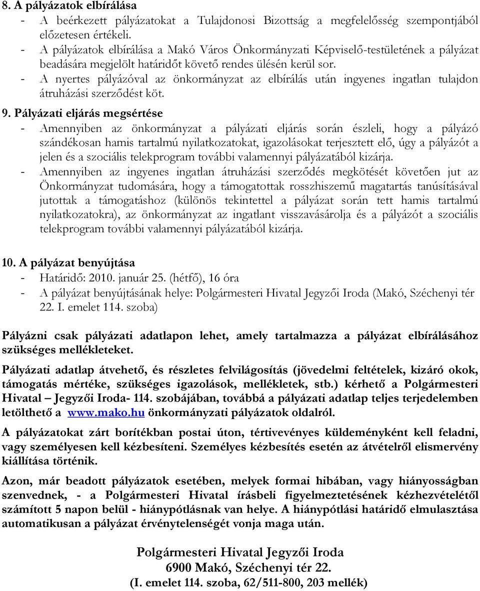 - A nyertes pályázóval az önkormányzat az elbírálás után ingyenes ingatlan tulajdon átruházási szerződést köt. 9.