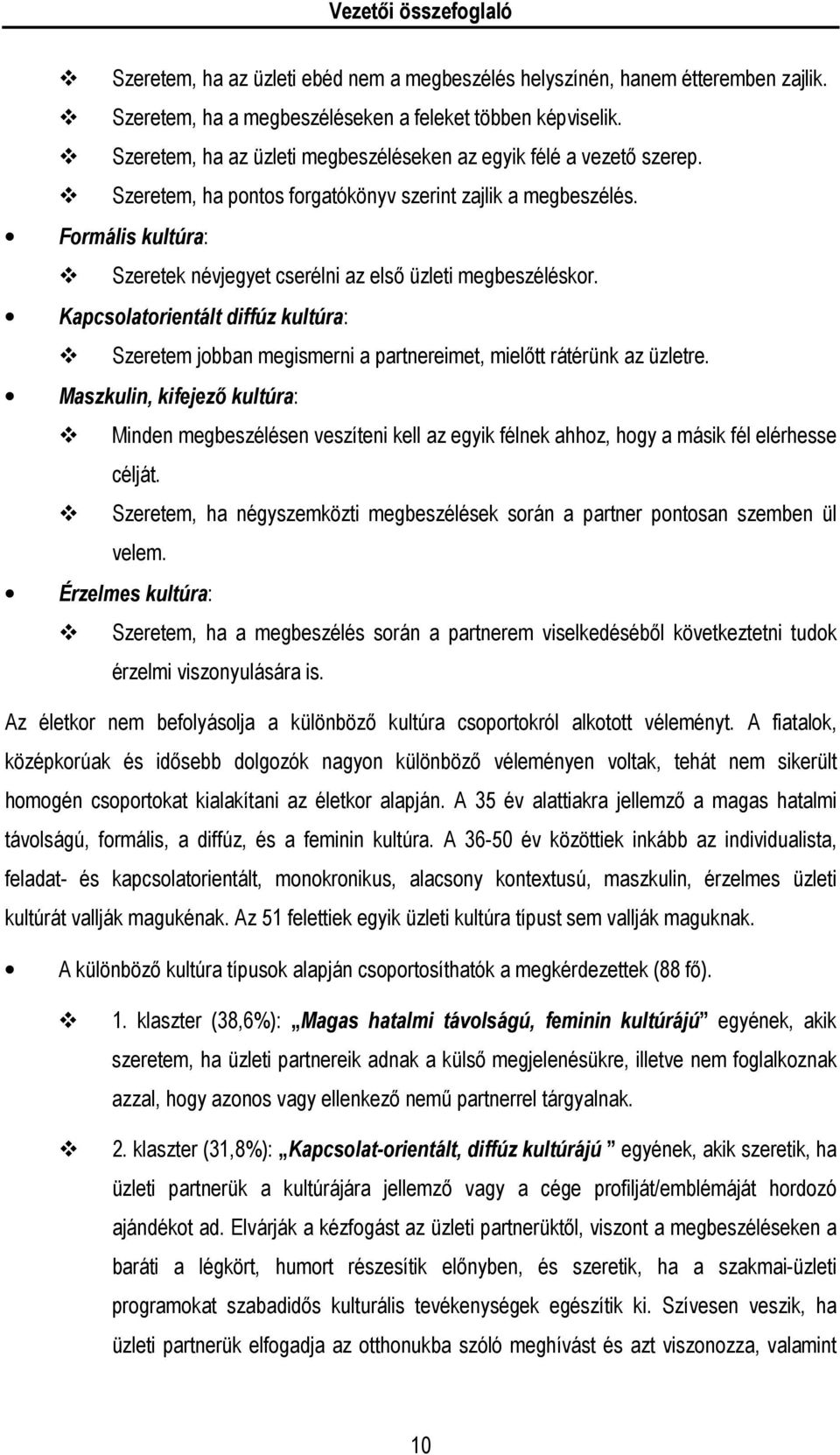 Formális kultúra: Szeretek névjegyet cserélni az első üzleti megbeszéléskor. Kapcsolatorientált diffúz kultúra: Szeretem jobban megismerni a partnereimet, mielőtt rátérünk az üzletre.