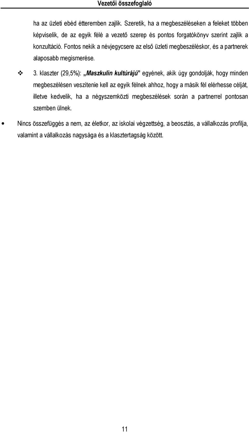 Fontos nekik a névjegycsere az első üzleti megbeszéléskor, és a partnerek alaposabb megismerése. 3.