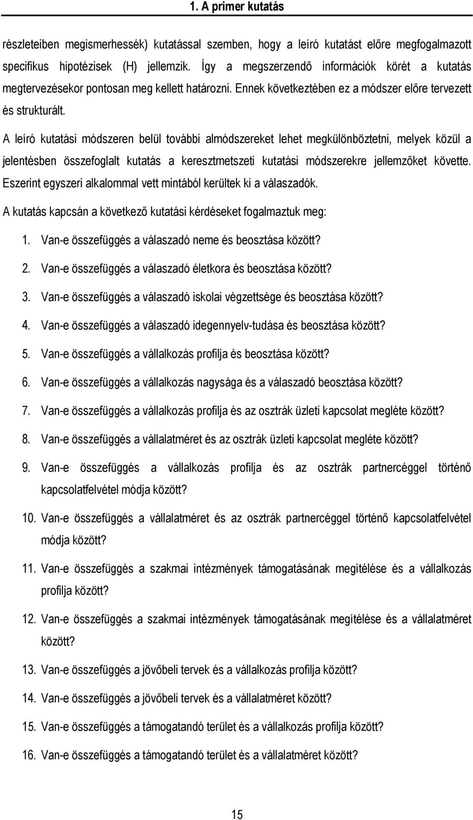 A leíró kutatási módszeren belül további almódszereket lehet megkülönböztetni, melyek közül a jelentésben összefoglalt kutatás a keresztmetszeti kutatási módszerekre jellemzőket követte.