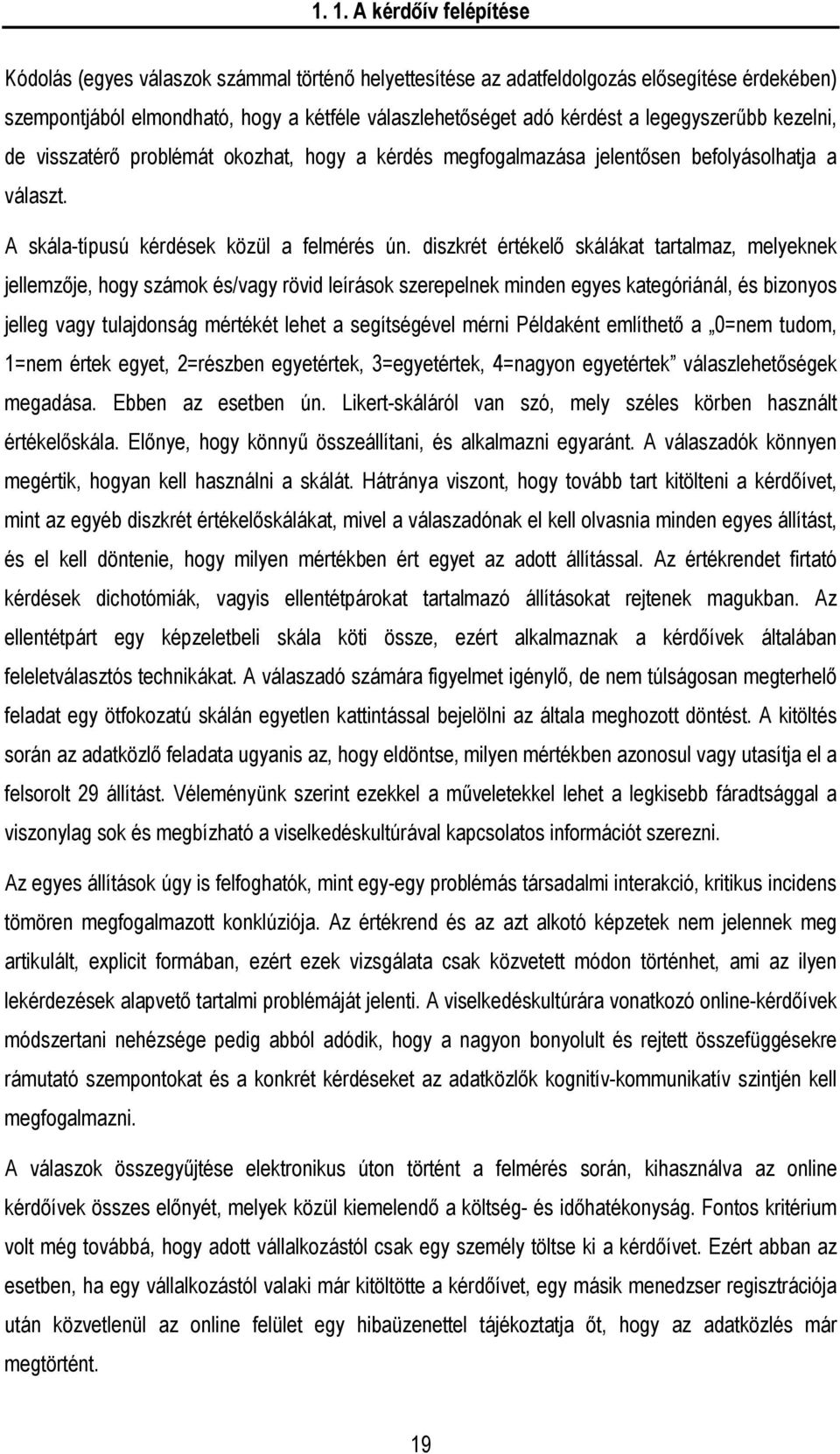 diszkrét értékelő skálákat tartalmaz, melyeknek jellemzője, hogy számok és/vagy rövid leírások szerepelnek minden egyes kategóriánál, és bizonyos jelleg vagy tulajdonság mértékét lehet a segítségével