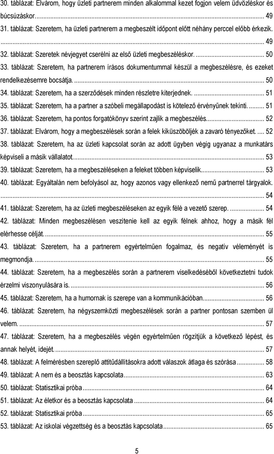 táblázat: Szeretem, ha partnerem írásos dokumentummal készül a megbeszélésre, és ezeket rendelkezésemre bocsátja.... 50 34. táblázat: Szeretem, ha a szerződések minden részletre kiterjednek.... 51 35.