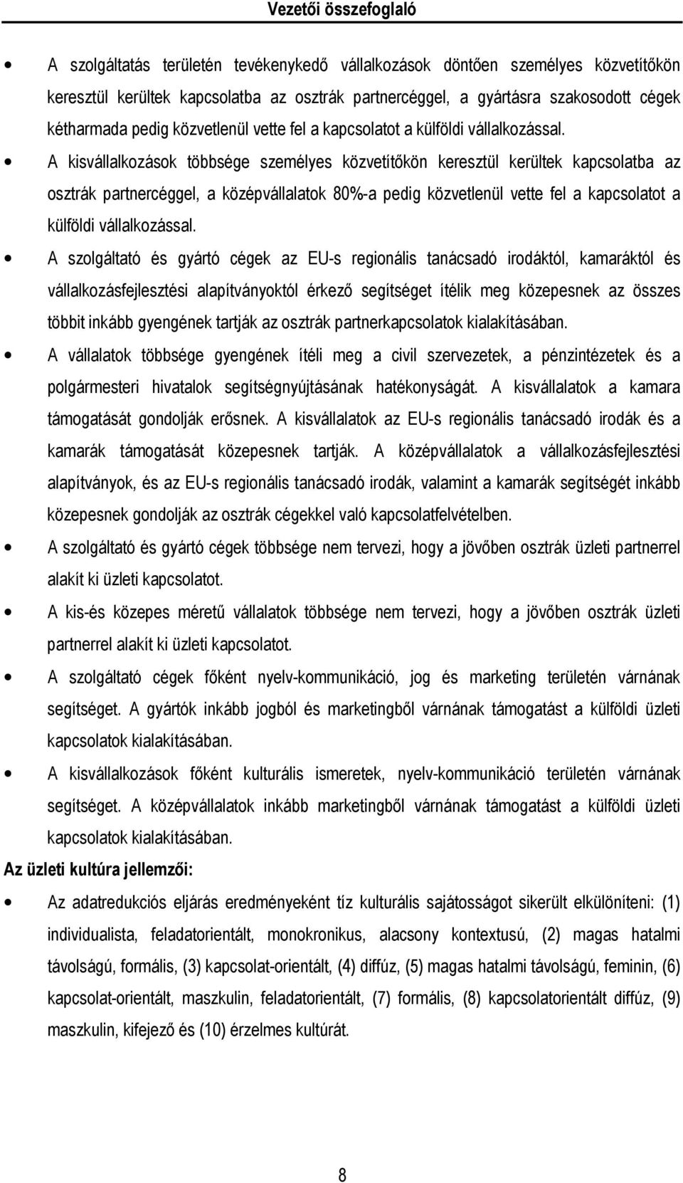 A kisvállalkozások többsége személyes közvetítőkön keresztül kerültek kapcsolatba az osztrák partnercéggel, a középvállalatok 80%-a pedig közvetlenül vette fel a kapcsolatot a külföldi vállalkozással.