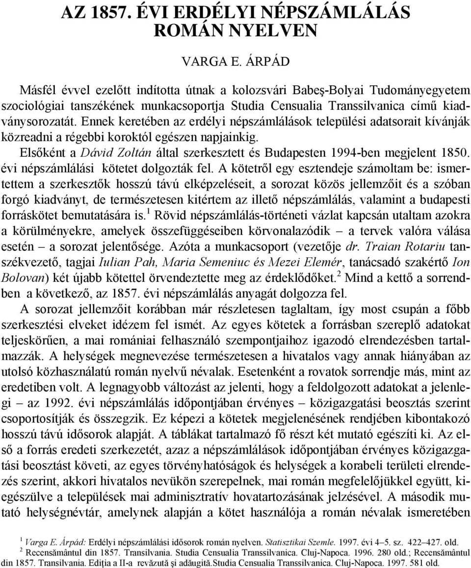 Ennek keretében az erdélyi népszámlálások települési adatsorait kívánják közreadni a régebbi koroktól egészen napjainkig.