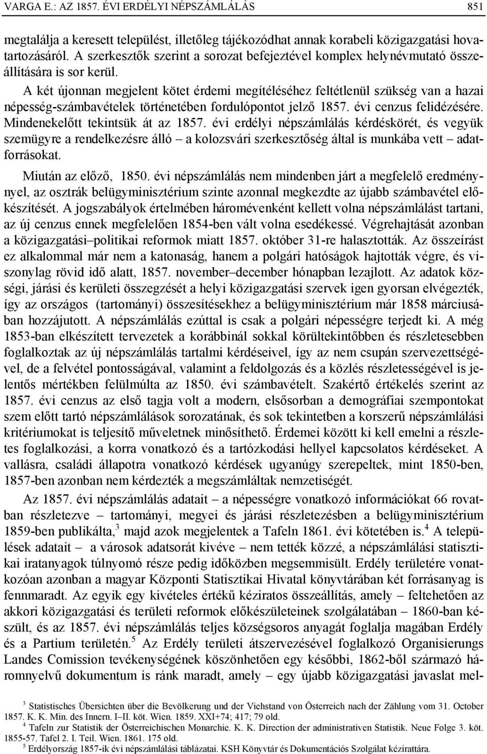 A két újonnan megjelent kötet érdemi megítéléséhez feltétlenül szükség van a hazai népesség-számbavételek történetében fordulópontot jelző 1857. évi cenzus felidézésére.