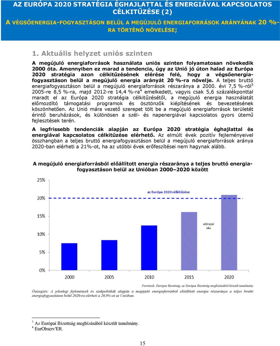 Amennyiben ez marad a tendencia, úgy az Unió jó úton halad az Európa 2020 stratégia azon célkitűzésének elérése felé, hogy a végsőenergiafogyasztáson belül a megújuló energia arányát 20 %-ra növelje.