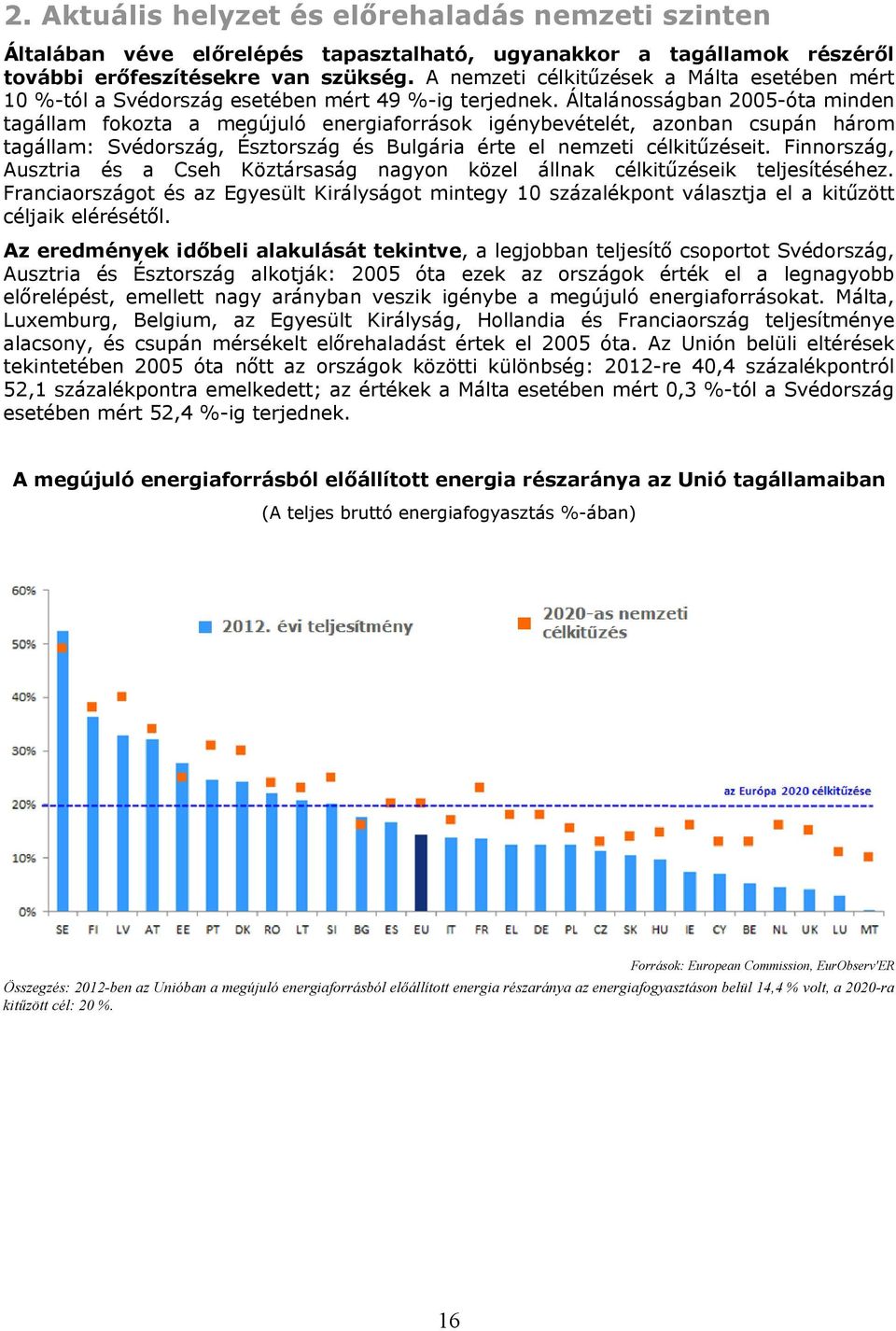 Általánosságban 2005-óta minden tagállam fokozta a megújuló energiaforrások igénybevételét, azonban csupán három tagállam: Svédország, Észtország és Bulgária érte el nemzeti célkitűzéseit.