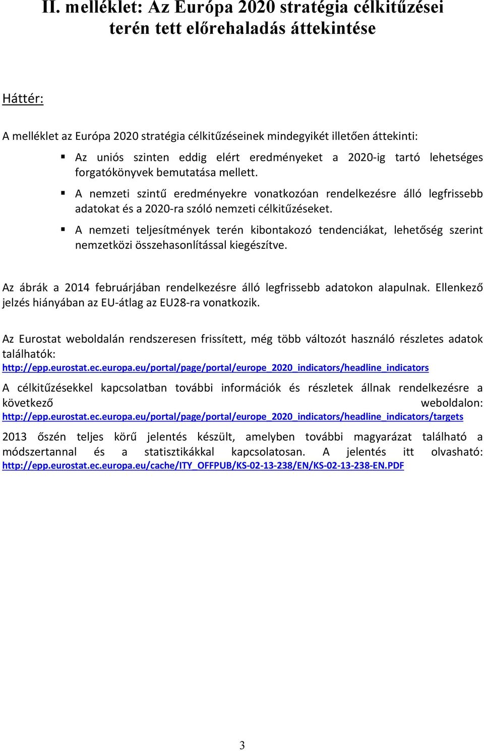 A nemzeti szintű eredményekre vonatkozóan rendelkezésre álló legfrissebb adatokat és a 2020-ra szóló nemzeti célkitűzéseket.