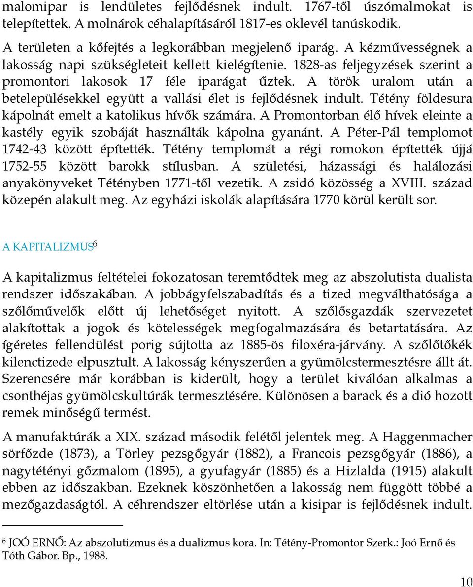 A török uralom után a betelepülésekkel együtt a vallási élet is fejlődésnek indult. Tétény földesura kápolnát emelt a katolikus hívők számára.