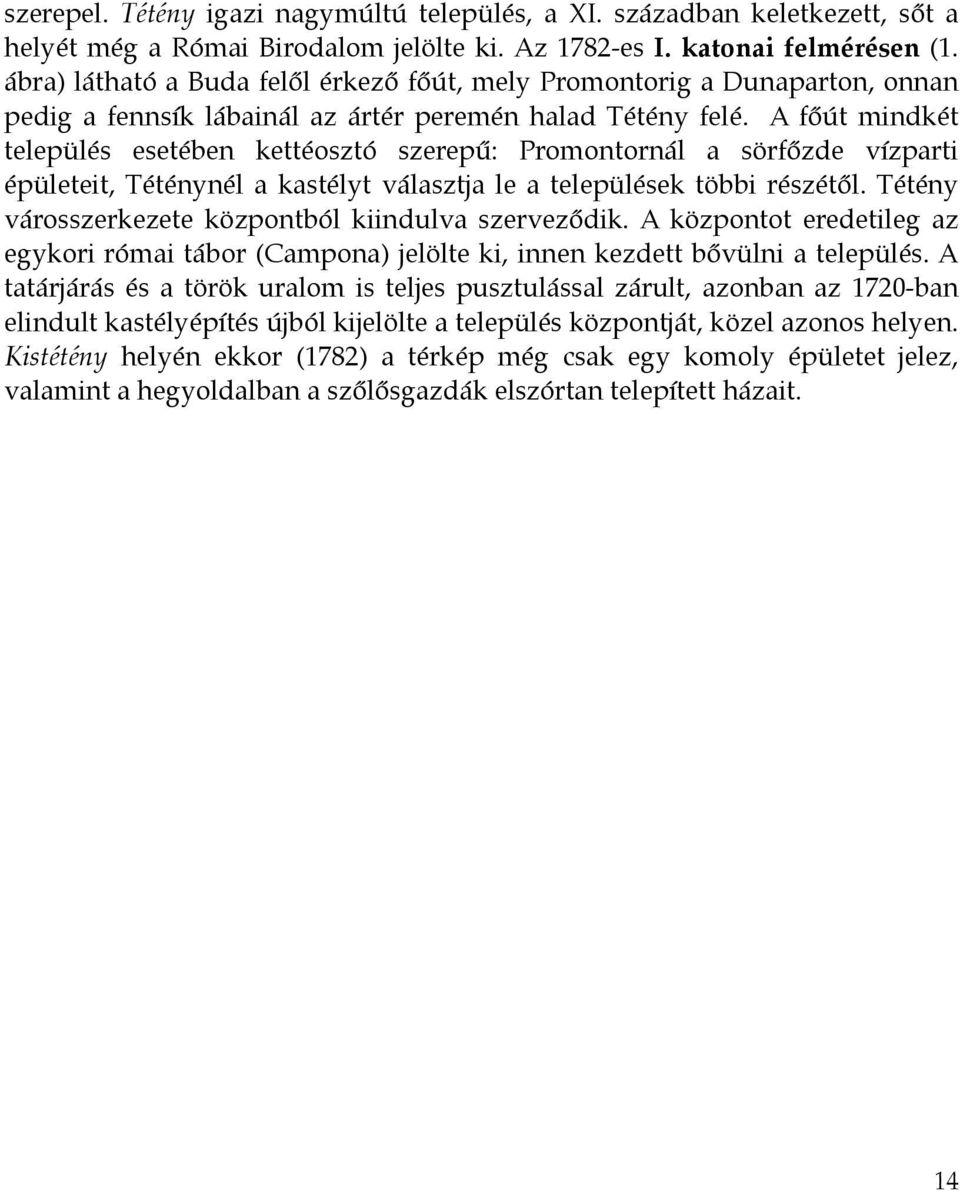 A főút mindkét település esetében kettéosztó szerepű: Promontornál a sörfőzde vízparti épületeit, Téténynél a kastélyt választja le a települések többi részétől.