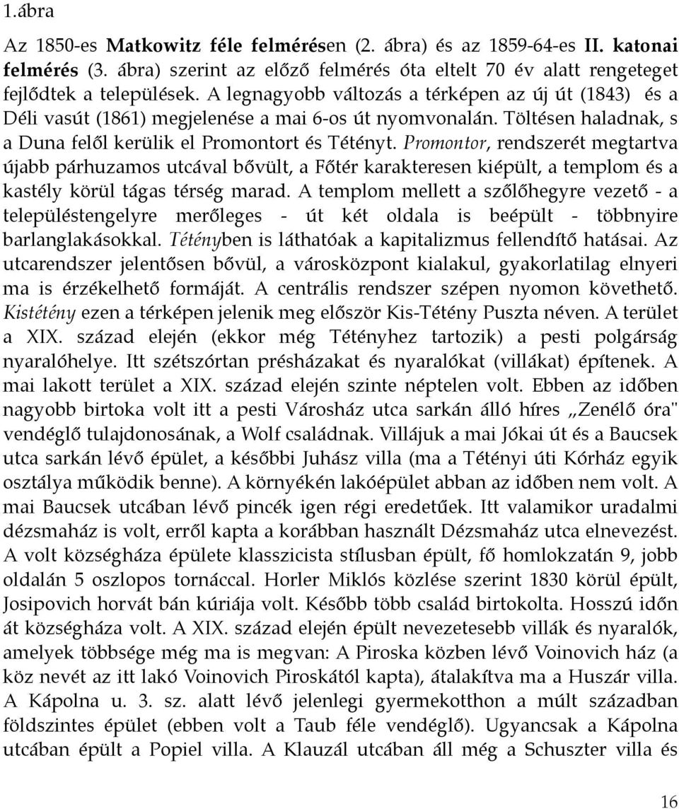 Promontor, rendszerét megtartva újabb párhuzamos utcával bővült, a Főtér karakteresen kiépült, a templom és a kastély körül tágas térség marad.