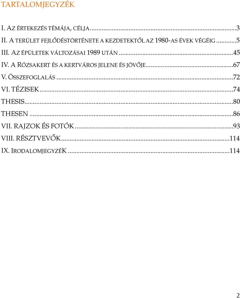 AZ ÉPÜLETEK VÁLTOZÁSAI 1989 UTÁN!... 45 IV. A RÓZSAKERT ÉS A KERTVÁROS JELENE ÉS JÖVŐJE...! 67 V.