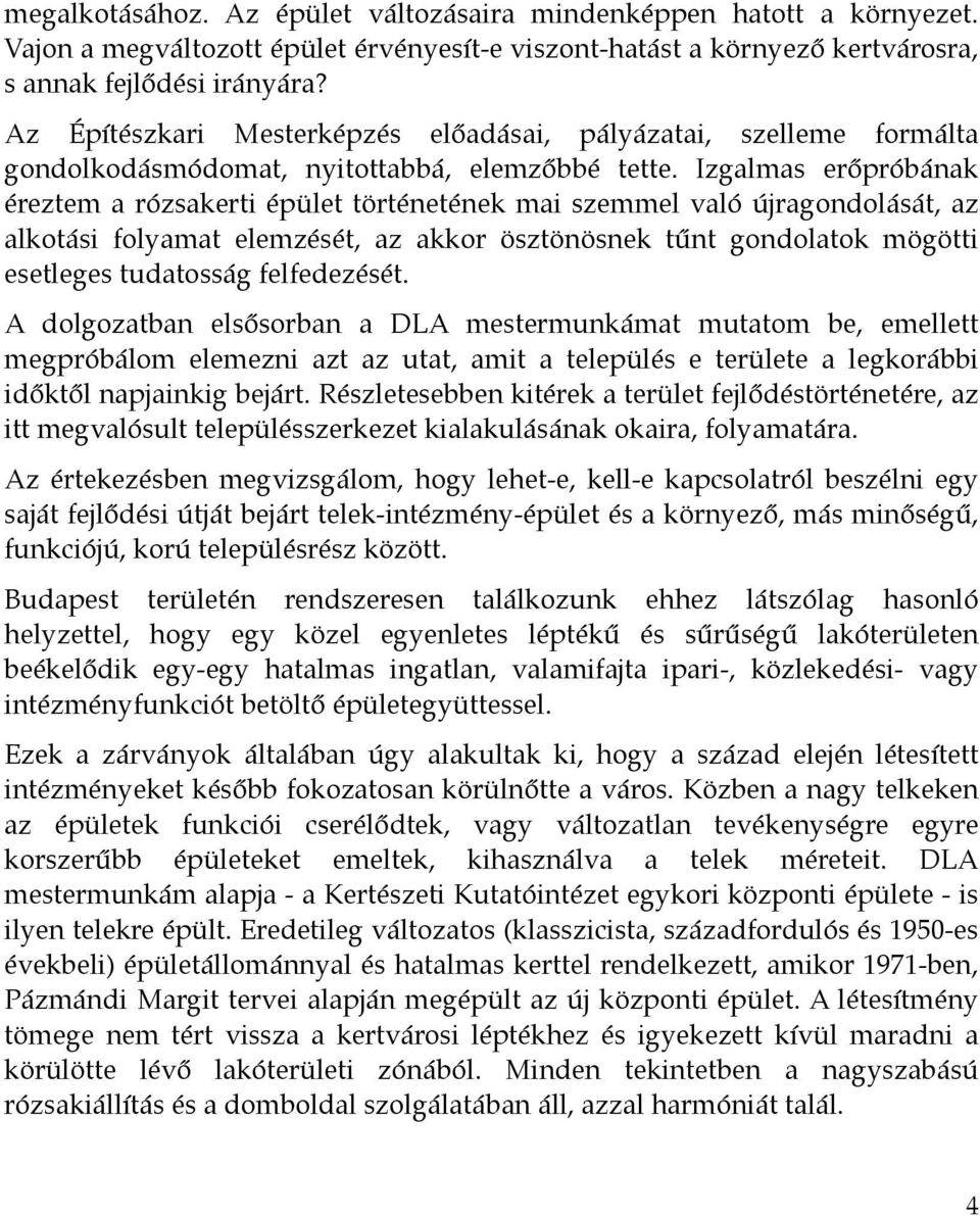 Izgalmas erőpróbának éreztem a rózsakerti épület történetének mai szemmel való újragondolását, az alkotási folyamat elemzését, az akkor ösztönösnek tűnt gondolatok mögötti esetleges tudatosság