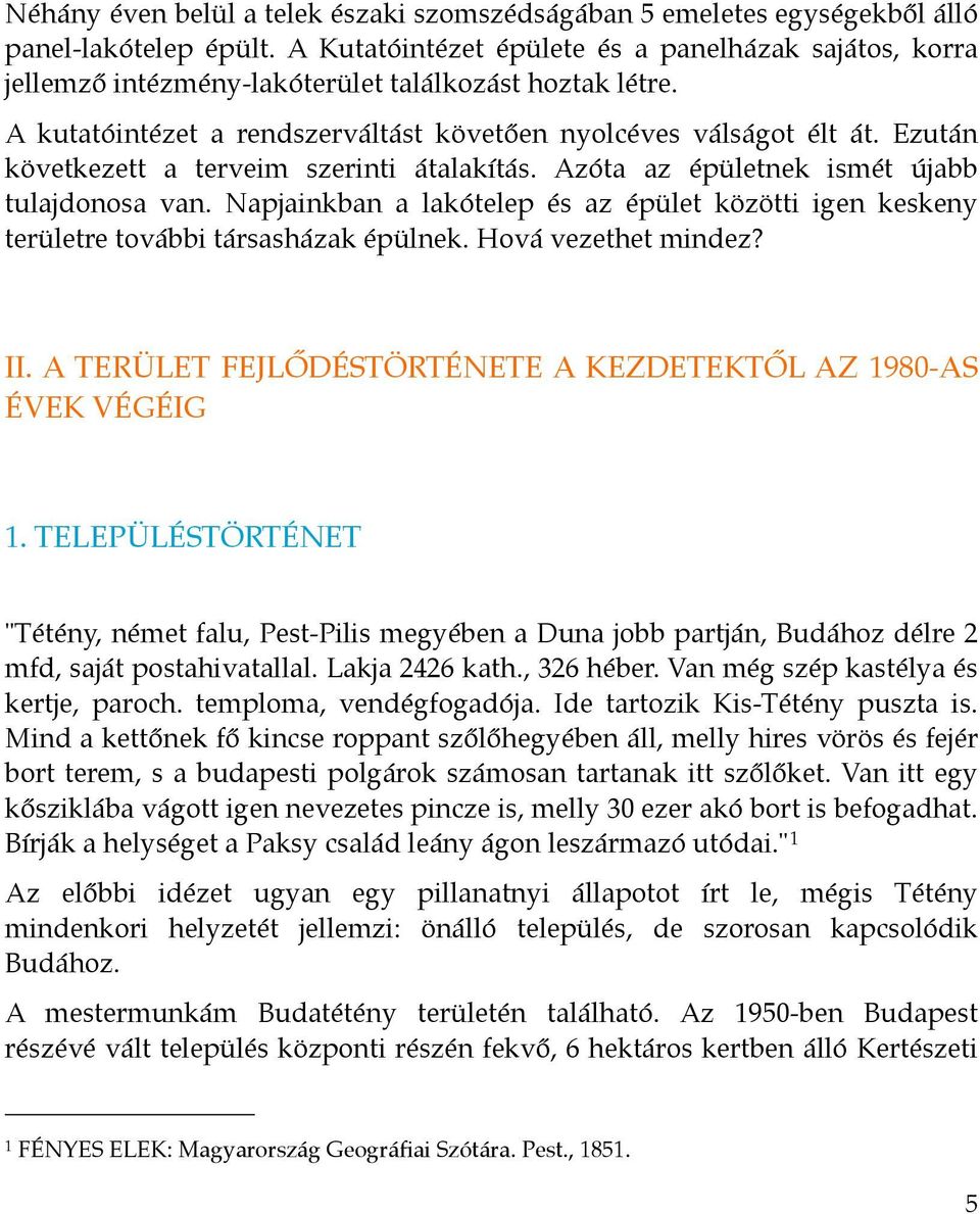 Ezután következett a terveim szerinti átalakítás. Azóta az épületnek ismét újabb tulajdonosa van. Napjainkban a lakótelep és az épület közötti igen keskeny területre további társasházak épülnek.