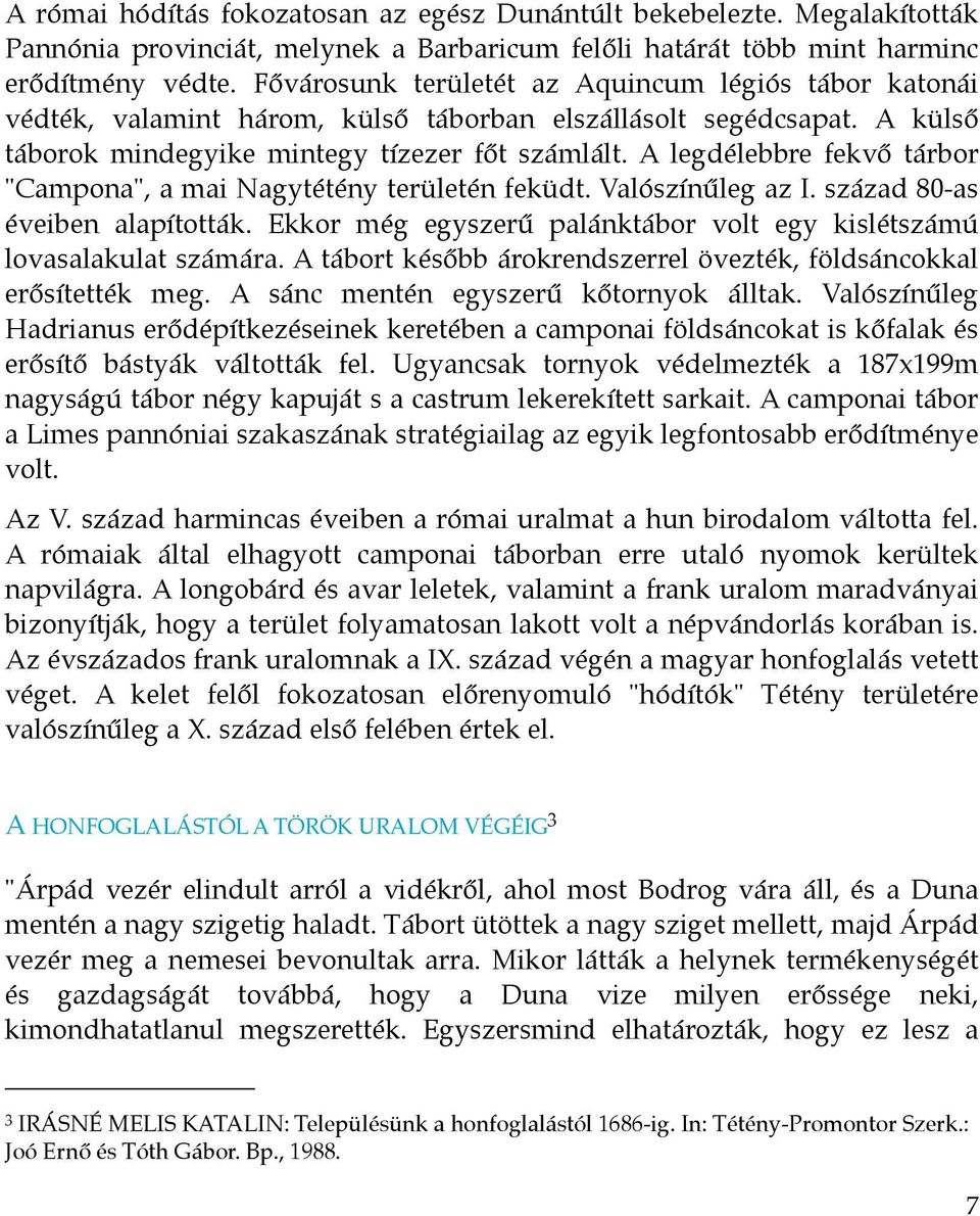 A legdélebbre fekvő tárbor "Campona", a mai Nagytétény területén feküdt. Valószínűleg az I. század 80-as éveiben alapították. Ekkor még egyszerű palánktábor volt egy kislétszámú lovasalakulat számára.