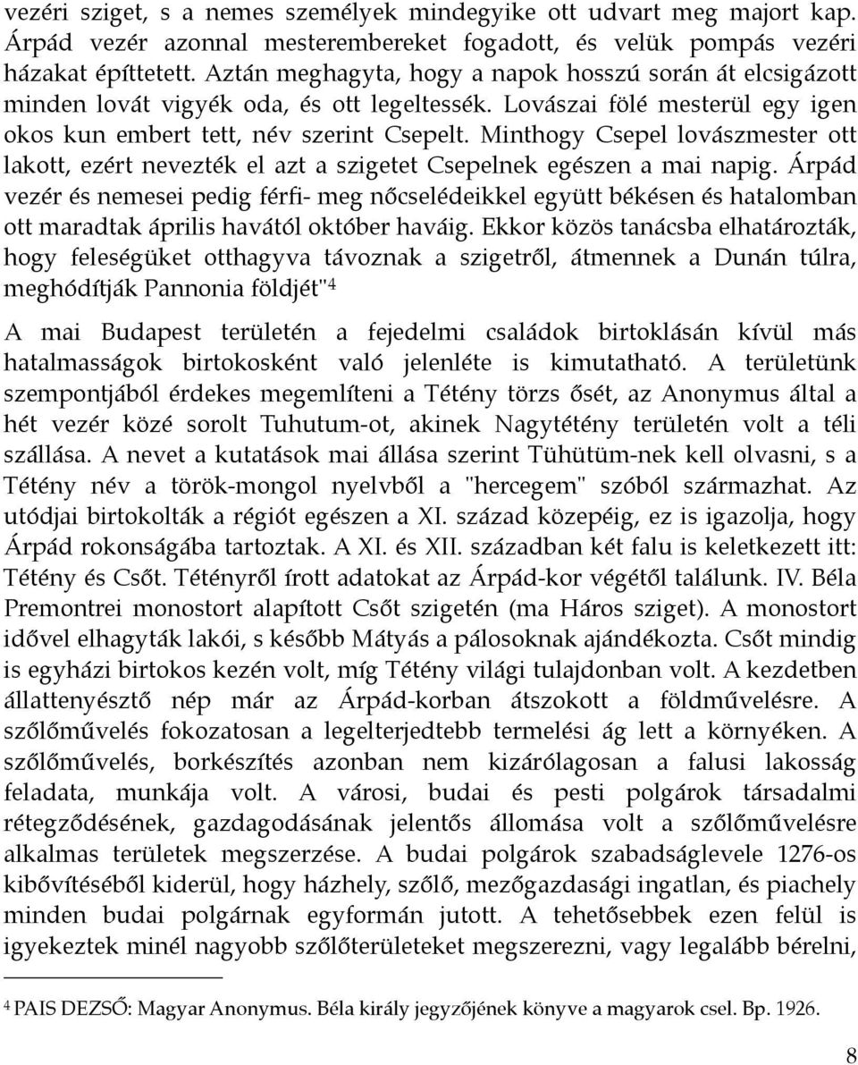 Minthogy Csepel lovászmester ott lakott, ezért nevezték el azt a szigetet Csepelnek egészen a mai napig.