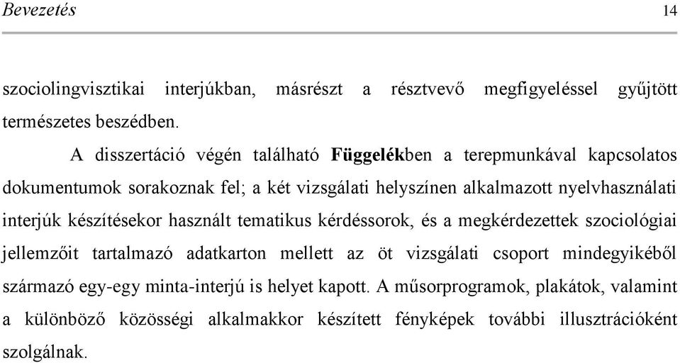 nyelvhasználati interjúk készítésekor használt tematikus kérdéssorok, és a megkérdezettek szociológiai jellemzőit tartalmazó adatkarton mellett az öt