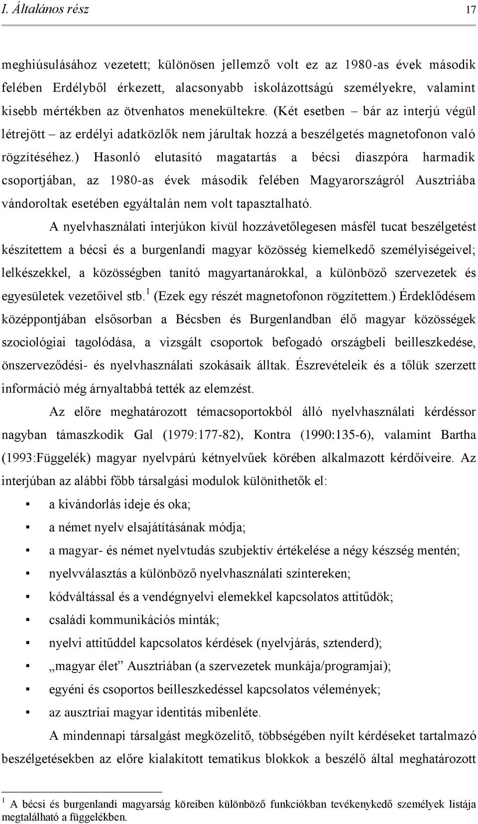 ) Hasonló elutasító magatartás a bécsi diaszpóra harmadik csoportjában, az 1980-as évek második felében agyarországról Ausztriába vándoroltak esetében egyáltalán nem volt tapasztalható.