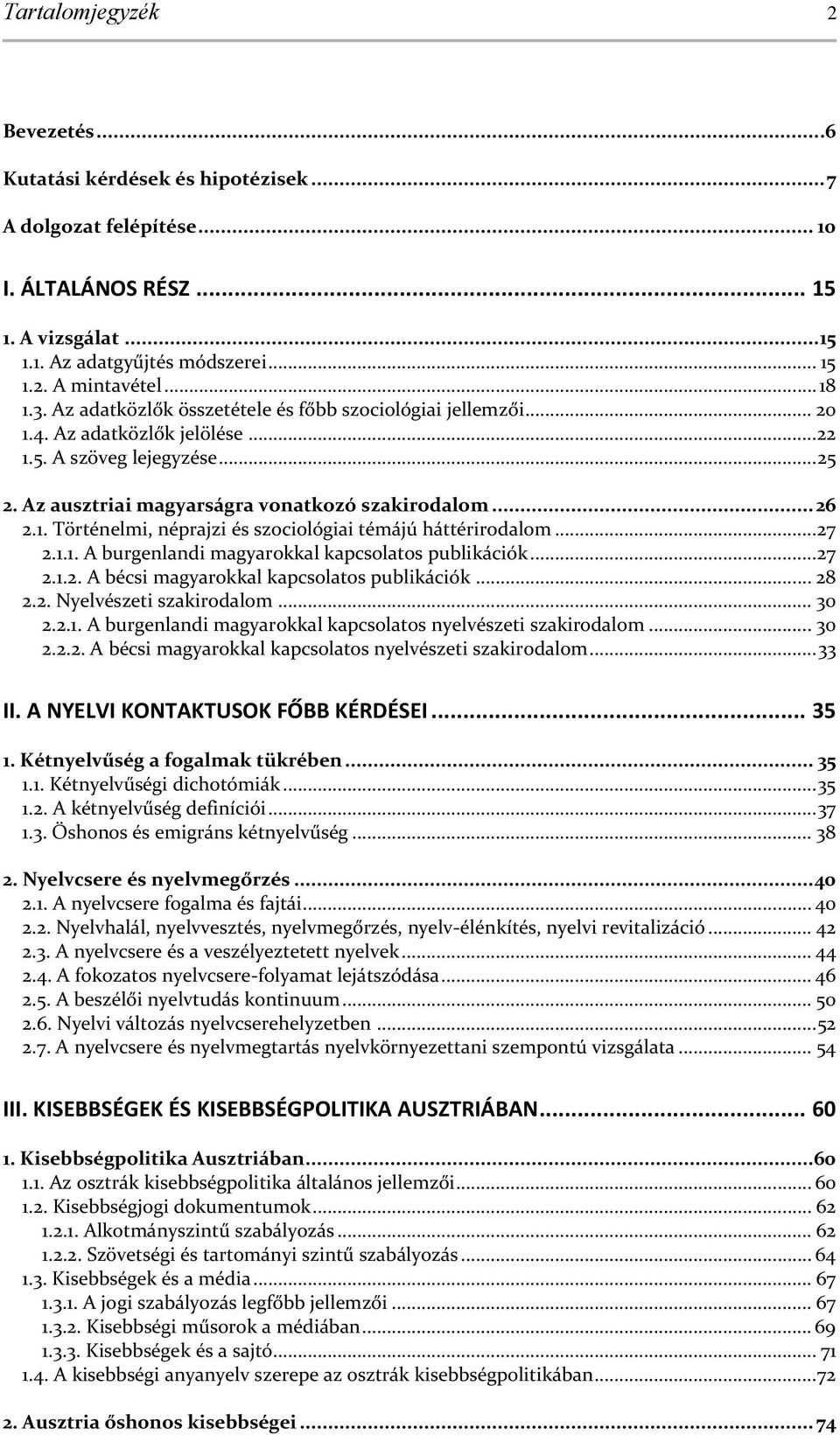 .. 27 2.1.1. A burgenlandi magyarokkal kapcsolatos publikációk... 27 2.1.2. A bécsi magyarokkal kapcsolatos publikációk... 28 2.2. yelvészeti szakirodalom... 30 2.2.1. A burgenlandi magyarokkal kapcsolatos nyelvészeti szakirodalom.