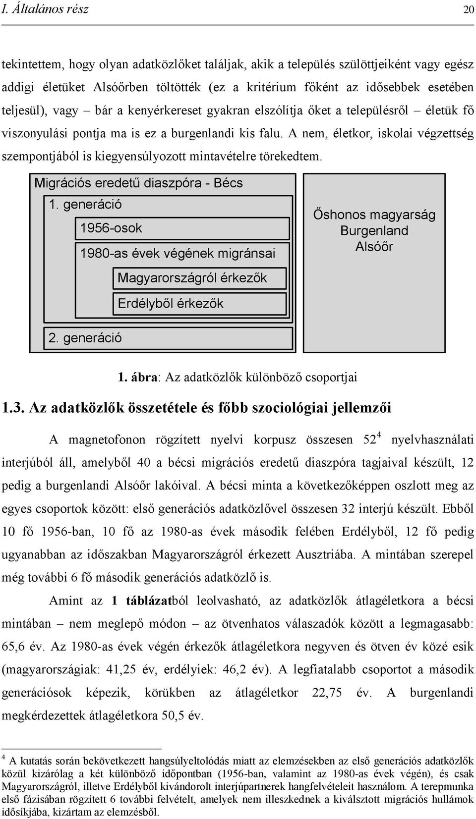 A nem, életkor, iskolai végzettség szempontjából is kiegyensúlyozott mintavételre törekedtem. igrációs eredetű diaszpóra - Bécs 1.