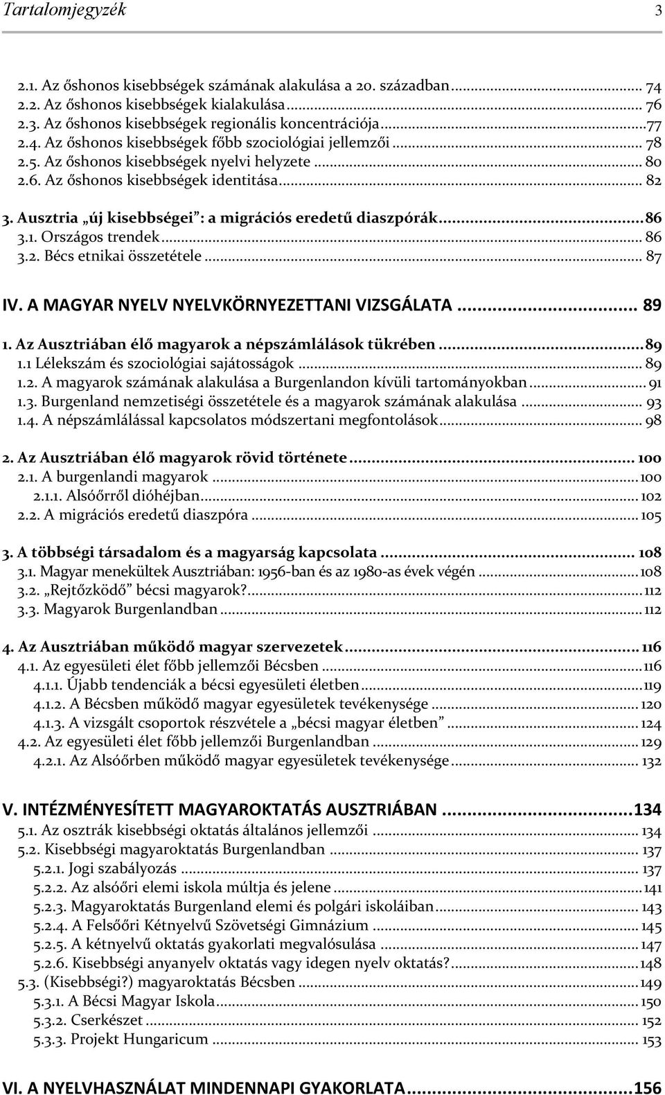 .. 87 IV. A AGYAR YELV YELVKÖRYEZETTAI VIZSGÁLATA... 89 1. Az Ausztriában élő magyarok a népszámlálások tükrében... 89 1.1 Lélekszám és szociológiai sajátosságok... 89 1.2.