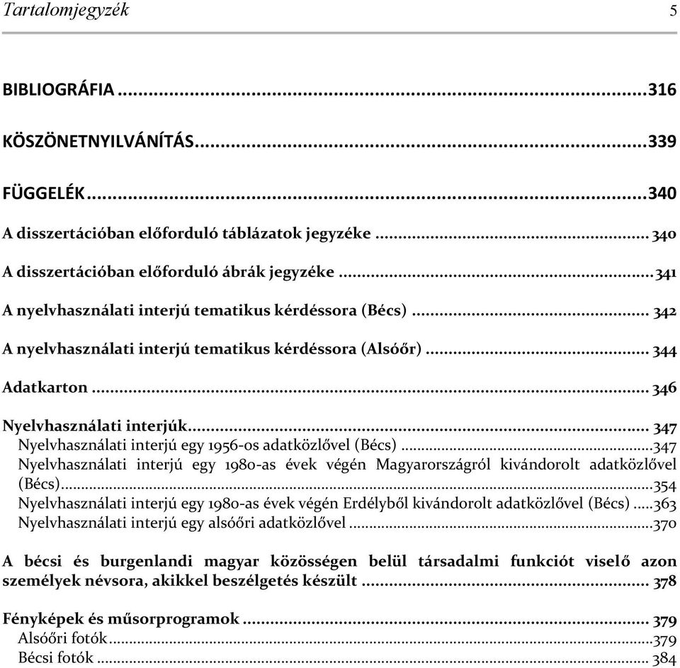 .. 347 yelvhasználati interjú egy 1956-os adatközlővel (Bécs)... 347 yelvhasználati interjú egy 1980-as évek végén agyarországról kivándorolt adatközlővel (Bécs).