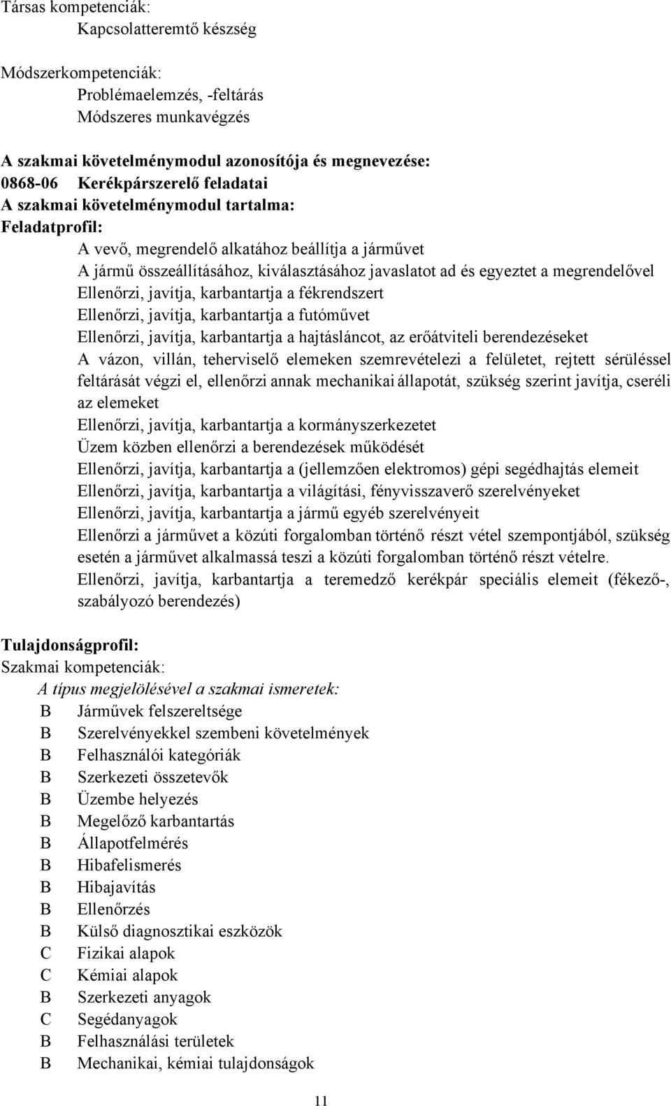 Ellenőrzi, javítja, karbantartja a fékrendszert Ellenőrzi, javítja, karbantartja a futóművet Ellenőrzi, javítja, karbantartja a hajtásláncot, az erőátviteli berendezéseket A vázon, villán,