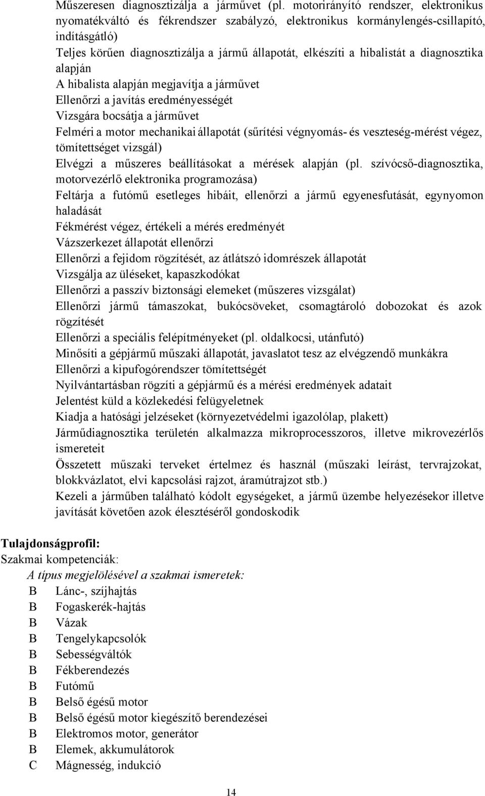 hibalistát a diagnosztika alapján A hibalista alapján megjavítja a járművet Ellenőrzi a javítás eredményességét Vizsgára bocsátja a járművet Felméri a motor mechanikai állapotát (sűrítési végnyomás