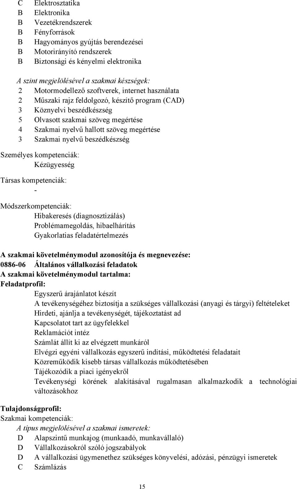 szöveg megértése 3 Szakmai nyelvű beszédkészség Személyes kompetenciák: Kézügyesség Társas kompetenciák: Módszerkompetenciák: Hibakeresés (diagnosztizálás) Problémamegoldás, hibaelhárítás