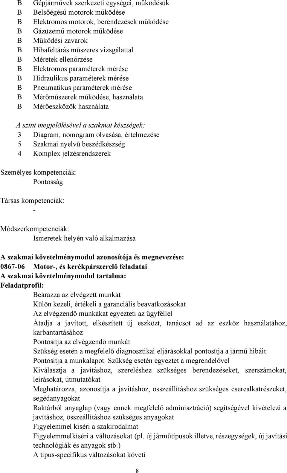 megjelölésével a szakmai készségek: 3 Diagram, nomogram olvasása, értelmezése 5 Szakmai nyelvű beszédkészség 4 Komplex jelzésrendszerek Személyes kompetenciák: Pontosság Társas kompetenciák: