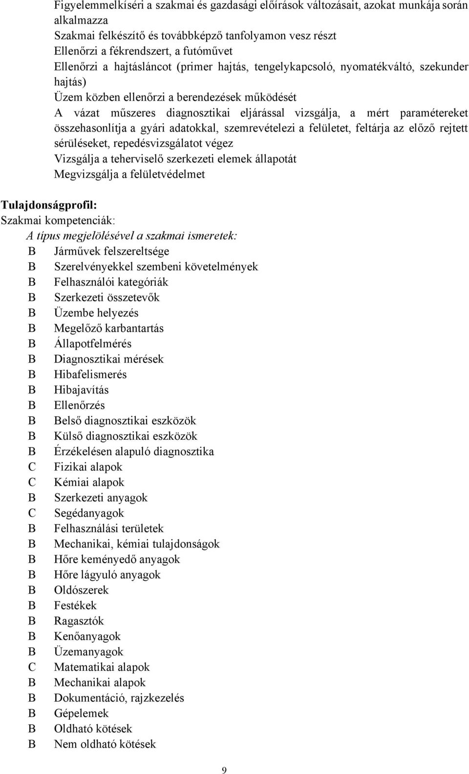 paramétereket összehasonlítja a gyári adatokkal, szemrevételezi a felületet, feltárja az előző rejtett sérüléseket, repedésvizsgálatot végez Vizsgálja a teherviselő szerkezeti elemek állapotát