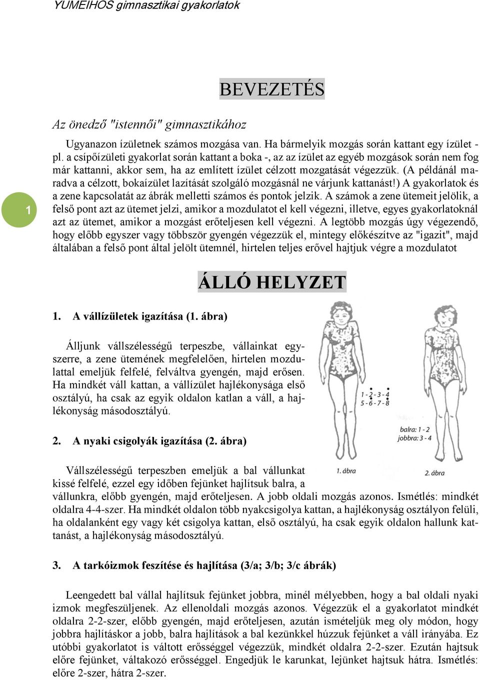 (A példánál maradva a célzott, bokaízület lazítását szolgáló mozgásnál ne várjunk kattanást!) A gyakorlatok és a zene kapcsolatát az ábrák melletti számos és pontok jelzik.