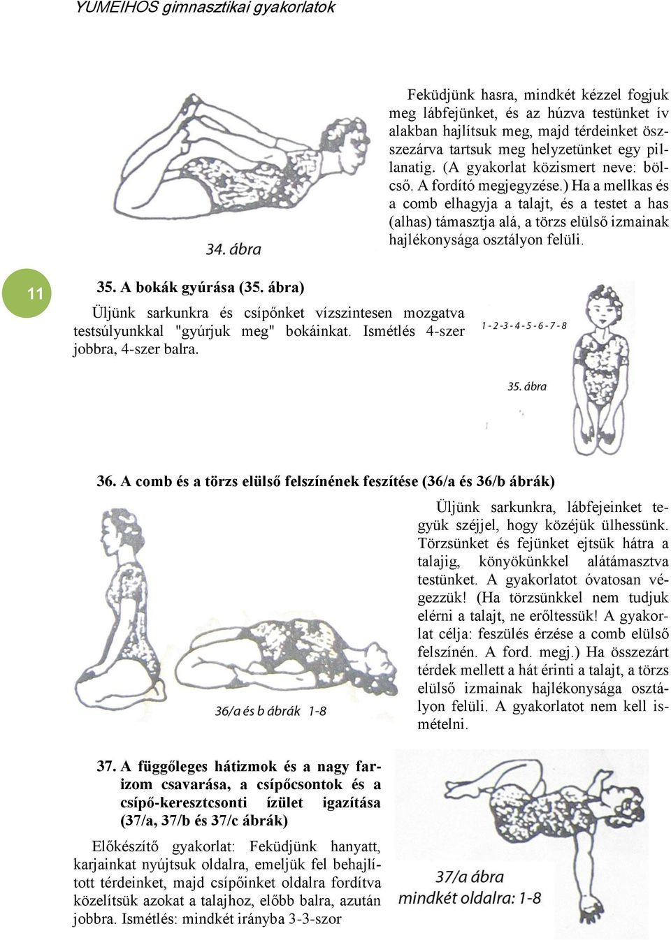 11 35. A bokák gyúrása (35. ábra) Üljünk sarkunkra és csípőnket vízszintesen mozgatva testsúlyunkkal "gyúrjuk meg" bokáinkat. Ismétlés 4-szer jobbra, 4-szer balra. 36.