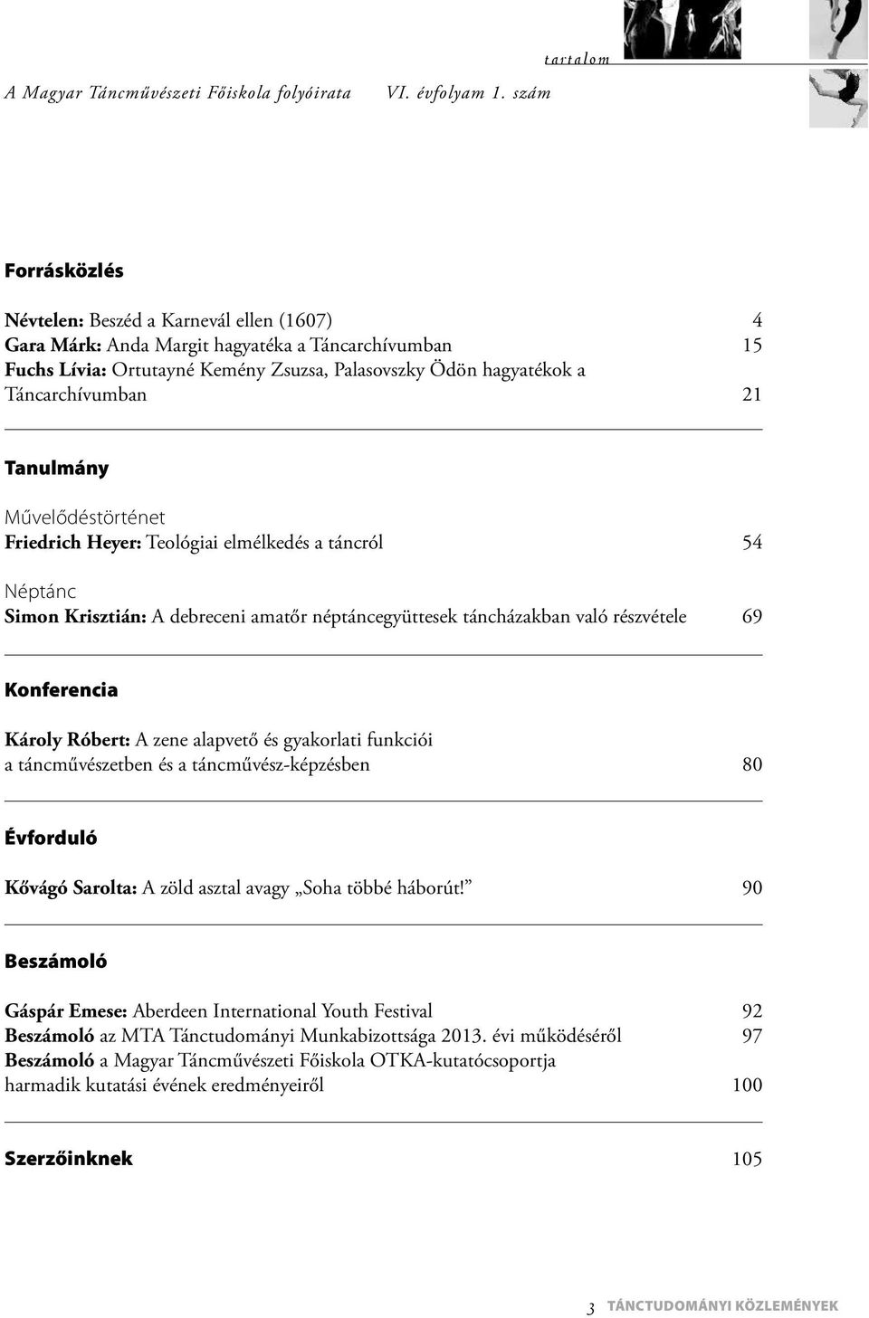 21 Tanulmány Művelődéstörténet Friedrich Heyer: Teológiai elmélkedés a táncról 54 Néptánc Simon Krisztián: A debreceni amatőr néptáncegyüttesek táncházakban való részvétele 69 Konferencia Károly