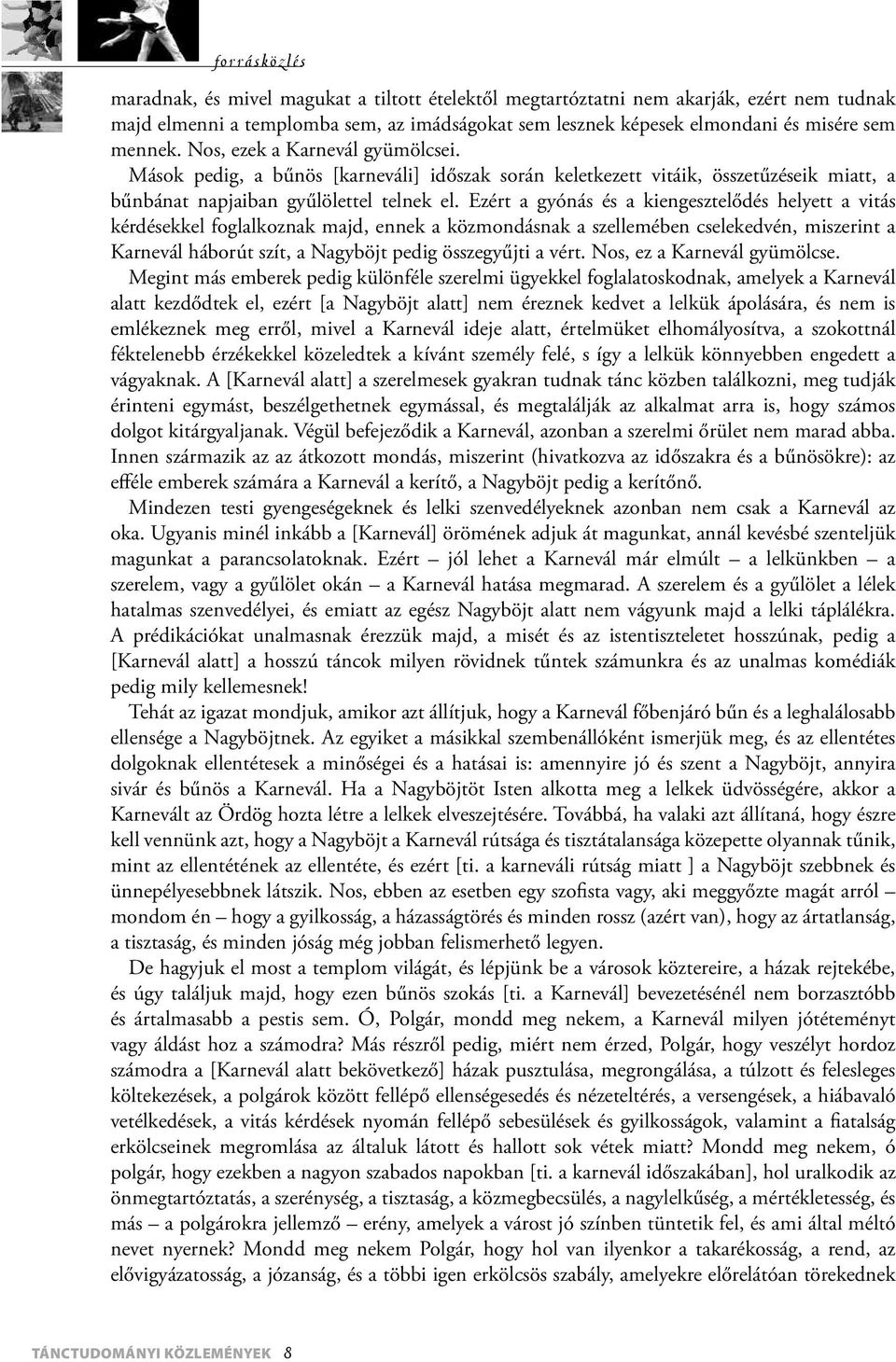 Ezért a gyónás és a kiengesztelődés helyett a vitás kérdésekkel foglalkoznak majd, ennek a közmondásnak a szellemében cselekedvén, miszerint a Karnevál háborút szít, a Nagyböjt pedig összegyűjti a