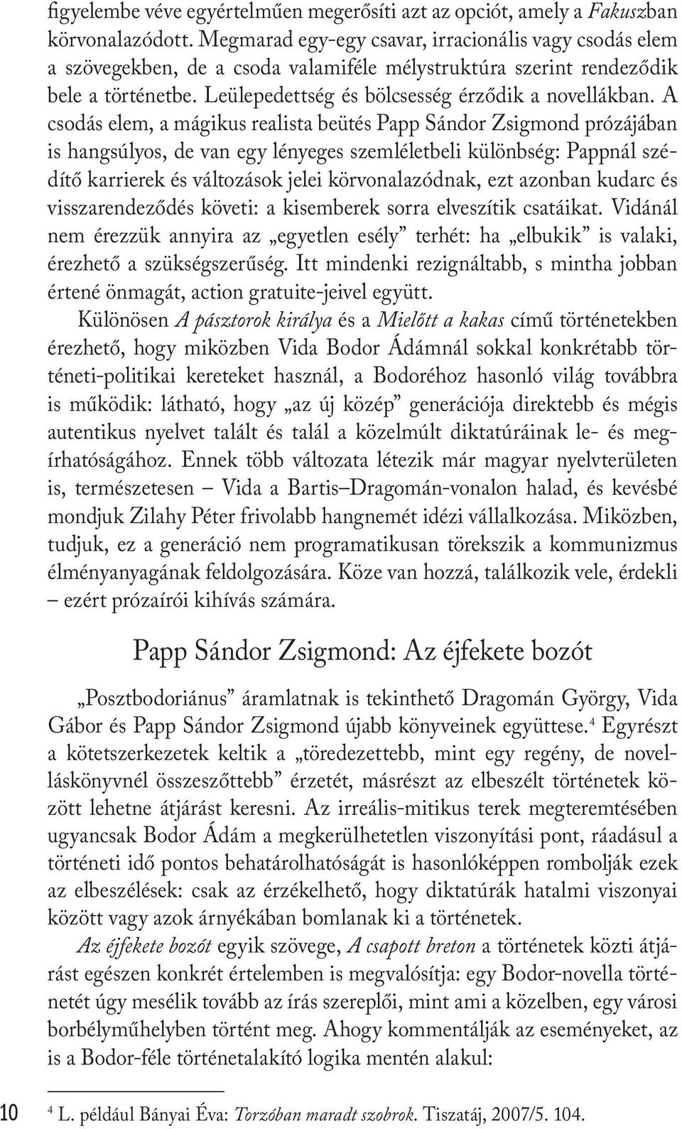 A csodás elem, a mágikus realista beütés Papp Sándor Zsigmond prózájában is hangsúlyos, de van egy lényeges szemléletbeli különbség: Pappnál szédítő karrierek és változások jelei körvonalazódnak, ezt