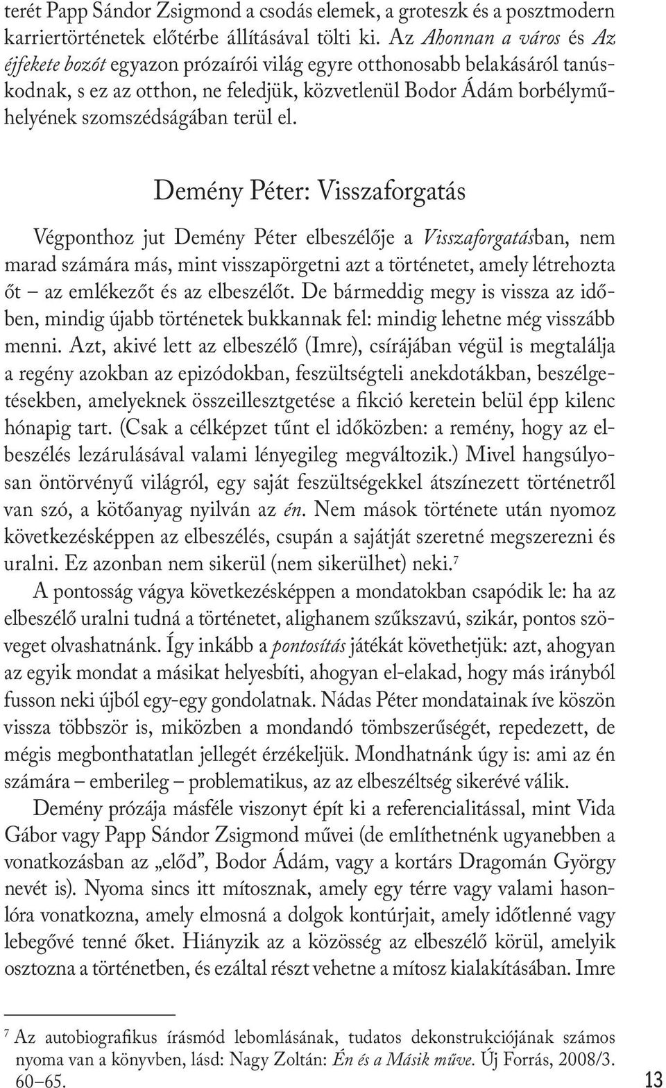 el. Demény Péter: Visszaforgatás Végponthoz jut Demény Péter elbeszélője a Visszaforgatásban, nem marad számára más, mint visszapörgetni azt a történetet, amely létrehozta őt az emlékezőt és az