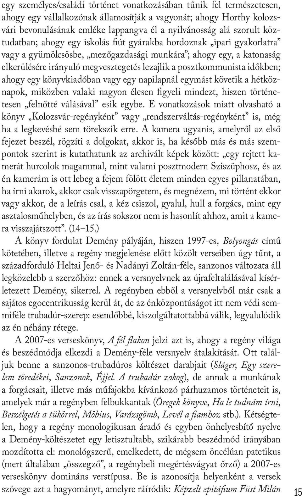 posztkommunista időkben; ahogy egy könyvkiadóban vagy egy napilapnál egymást követik a hétköznapok, miközben valaki nagyon élesen figyeli mindezt, hiszen történetesen felnőtté válásával esik egybe.