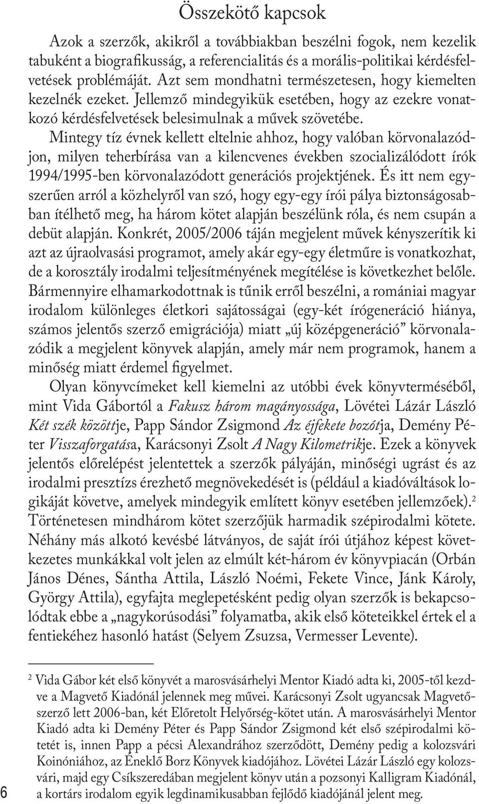 Mintegy tíz évnek kellett eltelnie ahhoz, hogy valóban körvonalazódjon, milyen teherbírása van a kilencvenes években szocializálódott írók 1994/1995-ben körvonalazódott generációs projektjének.