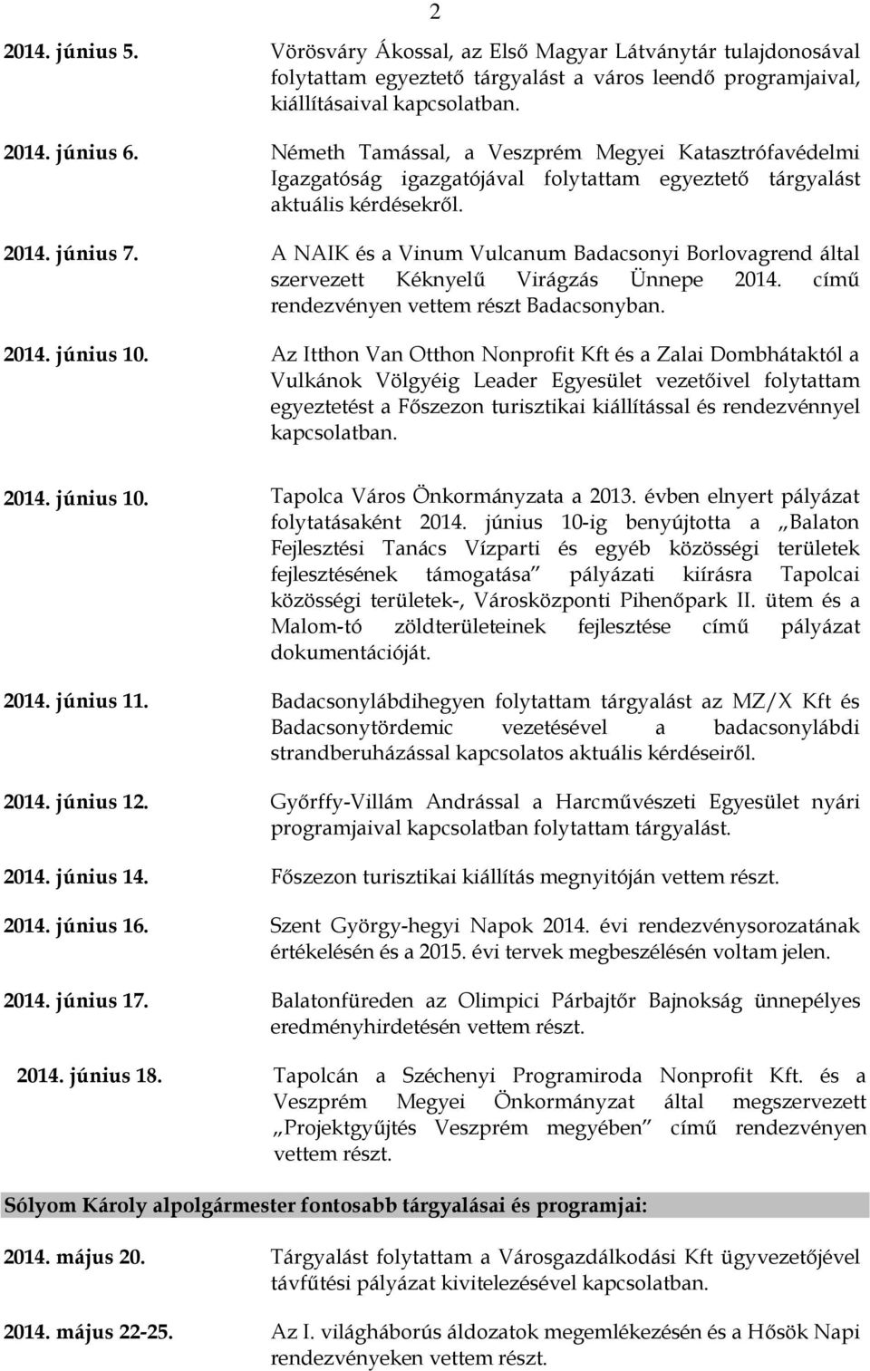 A NAIK és a Vinum Vulcanum Badacsonyi Borlovagrend által szervezett Kéknyelű Virágzás Ünnepe 2014. című rendezvényen vettem részt Badacsonyban. 2014. június 10.