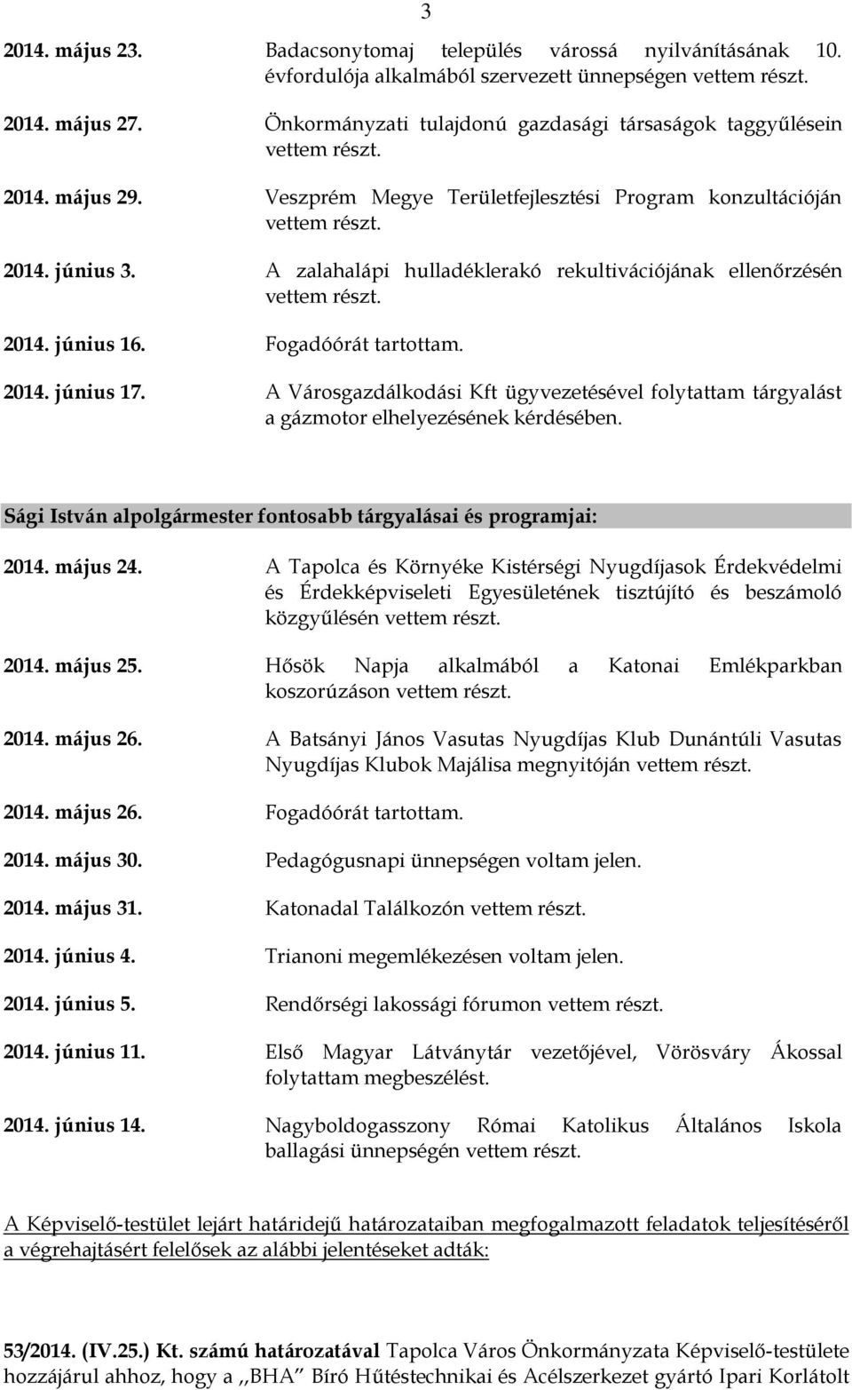 A Városgazdálkodási Kft ügyvezetésével folytattam tárgyalást a gázmotor elhelyezésének kérdésében. Sági István al fontosabb tárgyalásai és programjai: 2014. május 24.