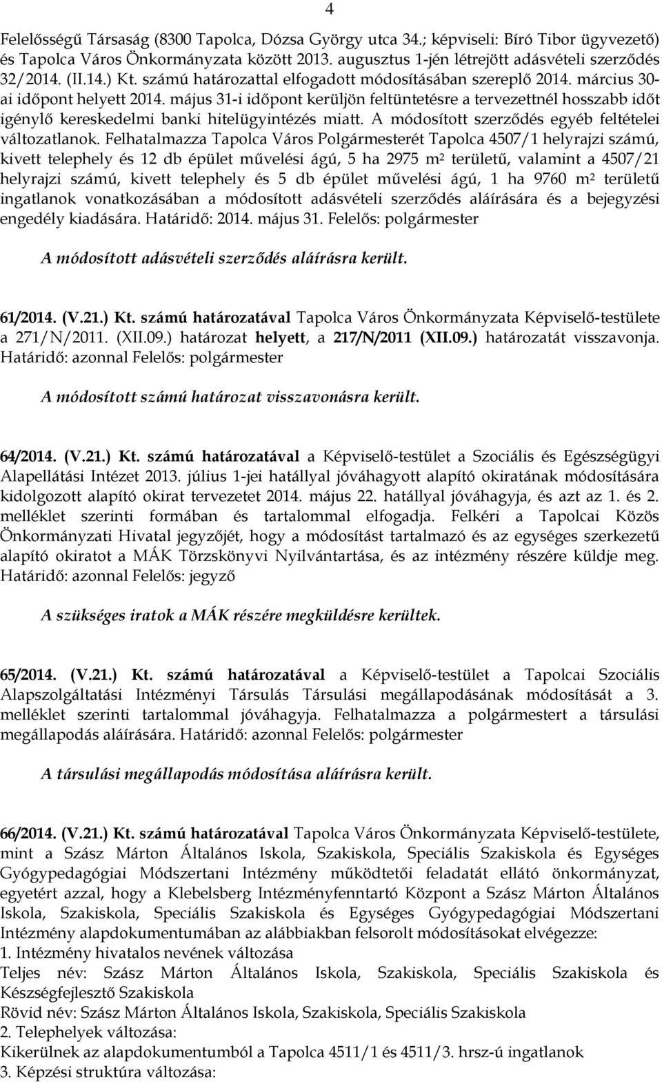 május 31-i időpont kerüljön feltüntetésre a tervezettnél hosszabb időt igénylő kereskedelmi banki hitelügyintézés miatt. A módosított szerződés egyéb feltételei változatlanok.