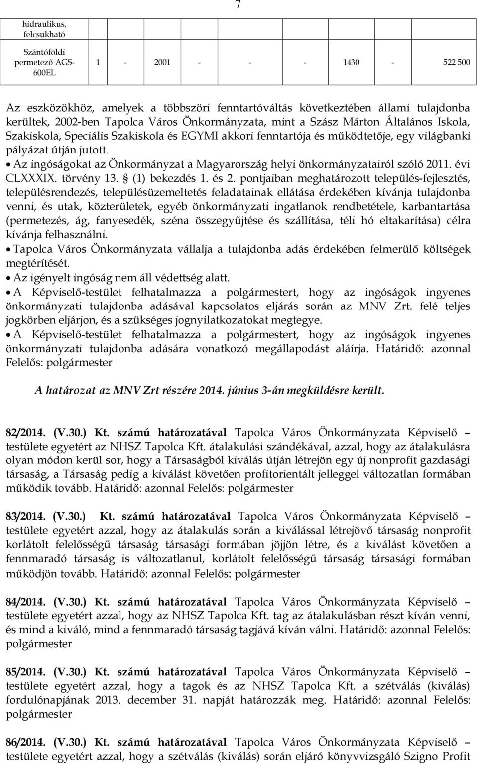 Az ingóságokat az Önkormányzat a Magyarország helyi önkormányzatairól szóló 2011. évi CLXXXIX. törvény 13. (1) bekezdés 1. és 2.